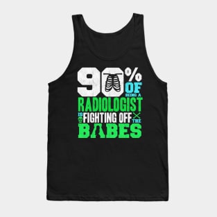 90% Of Being A Radiologist Is Fighting Off Babes Tank Top